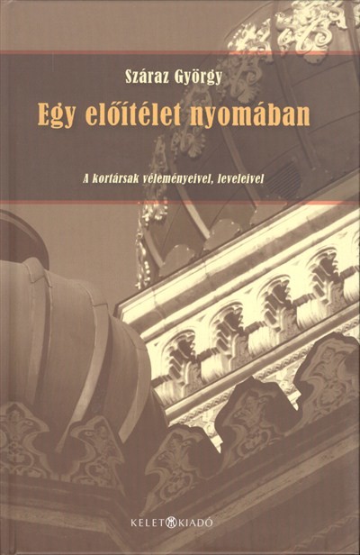EGY ELŐÍTÉLET NYOMÁBAN /A KORTÁRSAK VÉLEMÉNYEIVEL, LEVELEIVEL