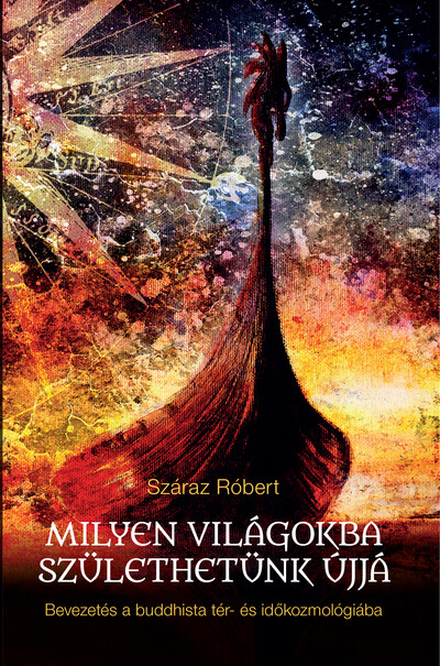 Milyen világokba születhetünk újjá - Bevezetés a buddhista tér- és időkozmológiába