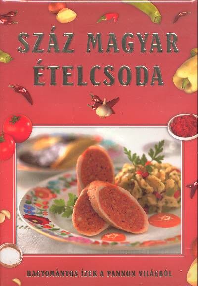  Száz magyar ételcsoda /Hagyományos ízek a pannon világból 
