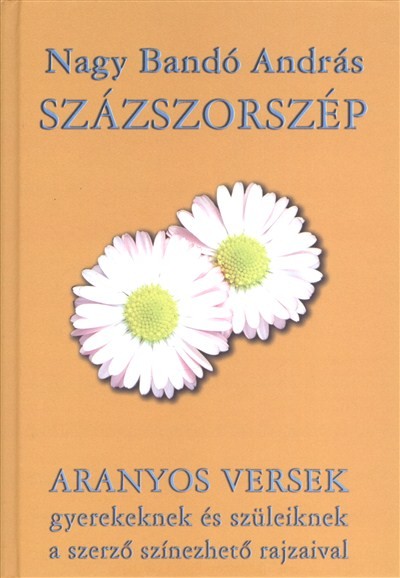 SZÁZSZORSZÉP /ARANYOS VERSEK GYEREKEKNEK ÉS SZÜLEIKNEK A SZERZŐ SZÍNEZHETŐ RAJZAIVAL
