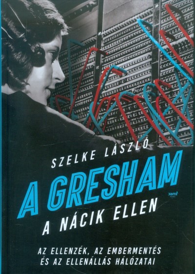 A Gresham a nácik ellen /Az ellenzék, az embermentés és az ellenállás hálózatai