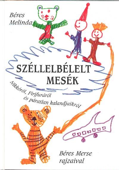 SZÉLLELBÉLELT MESÉK /MIKKÓRÓL, FIRIFURÁRÓL ÉS PÁRATLAN KALANDJAIKRÓL