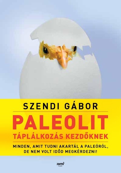Paleolit táplálkozás kezdőknek - Minden, amit tudni akartál a paleóról, de nem volt időd megkérdezni (2. kiadás)