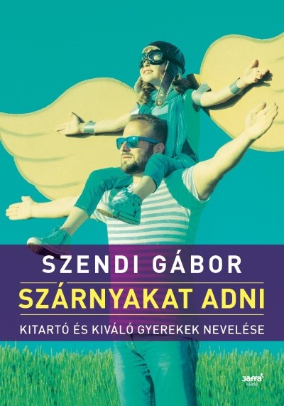 Szárnyakat adni /Kitartó és kiváló gyerekek nevelése