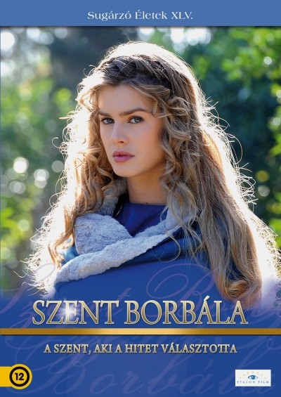 SZENT BORBÁLA - A SZENT, AKI A HITET VÁLASZTOTTA /SUGÁRZÓ ÉLETEK XLV.