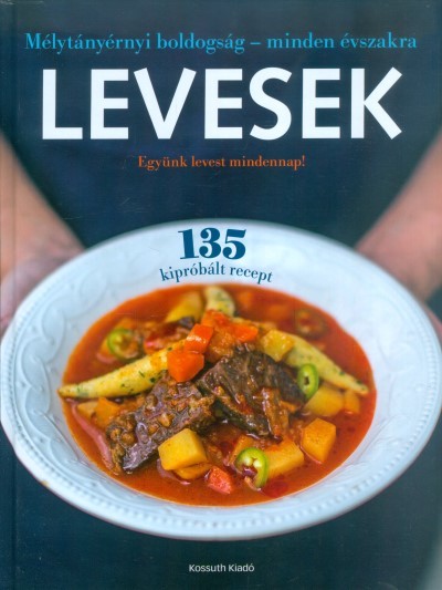Levesek - Mélytányérnyi boldogság - minden évszakra /135 kipróbált recept