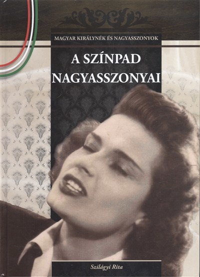 A SZÍNPAD NAGYASSZONYAI /MAGYAR KIRÁLYNÉK ÉS NAGYASSZONYOK 18.