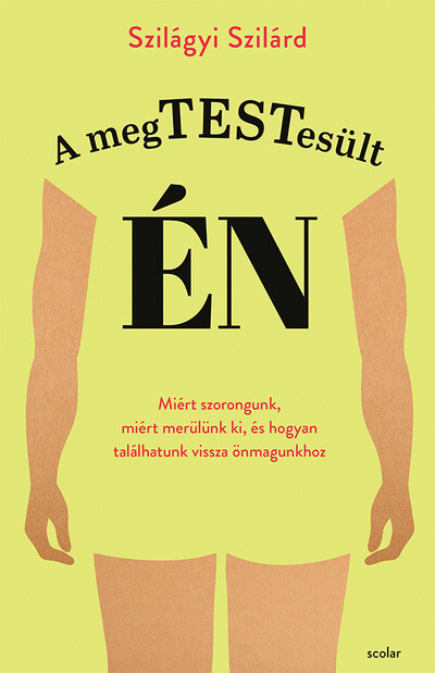 A megtestesült én - Miért szorongunk, miért merülünk ki, és hogyan találhatunk vissza önmagunkhoz