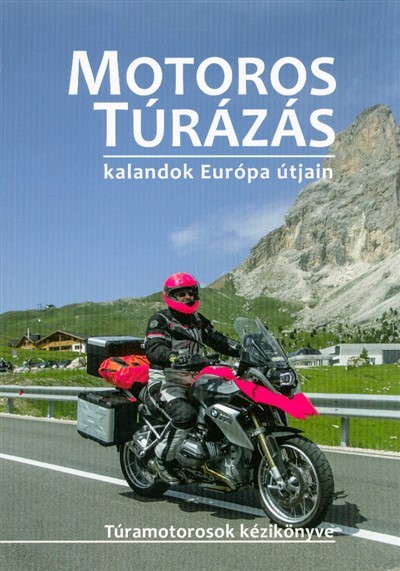 Motoros túrázás - Kalandok Európa útjain /Túramotorosok kézikönyve