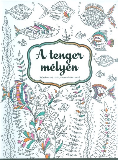 A tenger mélyén /Szórakoztató, lazító, stresszoldó színező