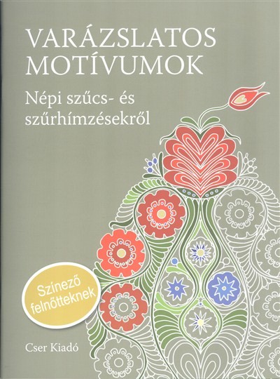 VARÁZSLATOS MOTÍVUMOK /NÉPI SZŰCS- ÉS SZŰRHÍMZÉSEKRŐL (SZÍNEZŐ FELNŐTTEKNEK)