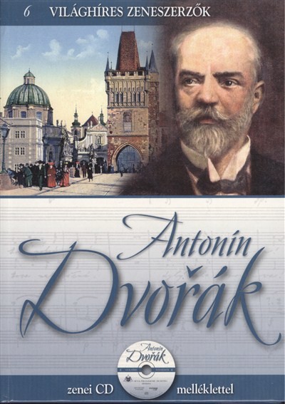 ANTONIN DVORÁK /VILÁGHÍRES ZENESZERZŐK 6. + ZENEI CD MELLÉKLETTEL