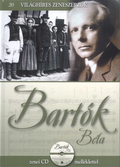BARTÓK BÉLA /VILÁGHÍRES ZENESZERZŐK 20. + ZENEI CD MELLÉKLETTEL