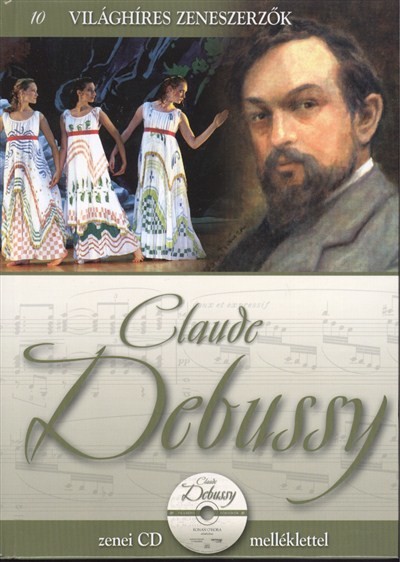 CLAUDE DEBUSSY /VILÁGHÍRES ZENESZERZŐK 10. + ZENEI CD MELLÉKLETTEL
