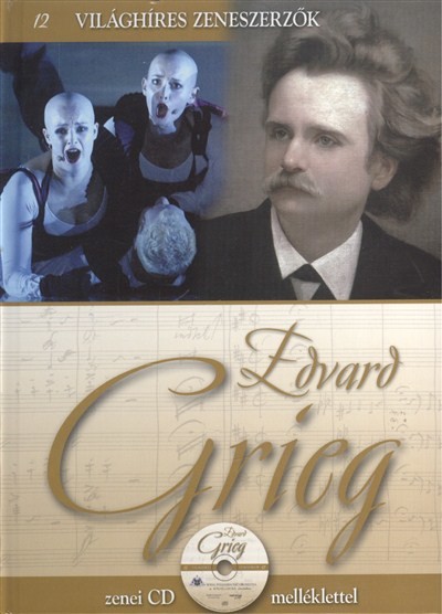 EDVARD GRIEG /VILÁGHÍRES ZENESZERZŐK 12. + ZENEI CD MELLÉKLETTEL