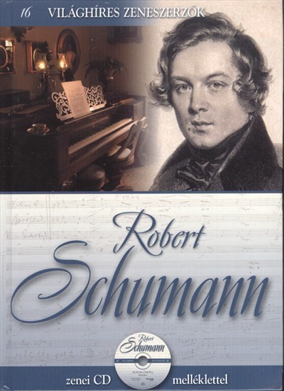 ROBERT SCHUMANN /VILÁGHÍRES ZENESZERZŐK 16. + ZENEI CD MELLÉKLETTEL