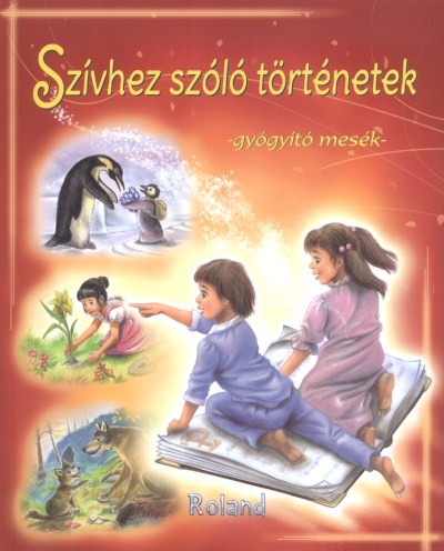 SZÍVHEZ SZÓLÓ TÖRTÉNETEK /GYÓGYITÓ MESÉK