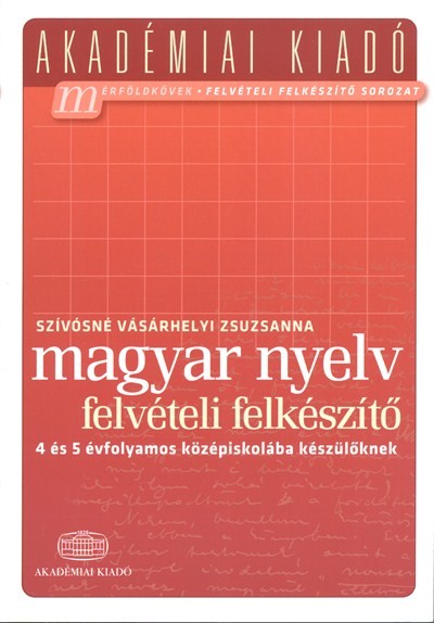 Magyar nyelv felvételi előkészítő - 4 és 5 évfolyamos középiskolába készülőknek /Akadémiai