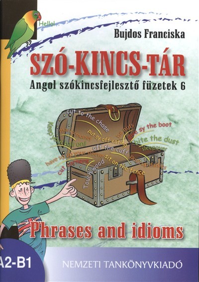 SZÓ-KINCS-TÁR ANGOL SZÓKINCSFEJLESZTŐ FÜZETEK 6. /PHRASES AND IDIOMS A2-B1