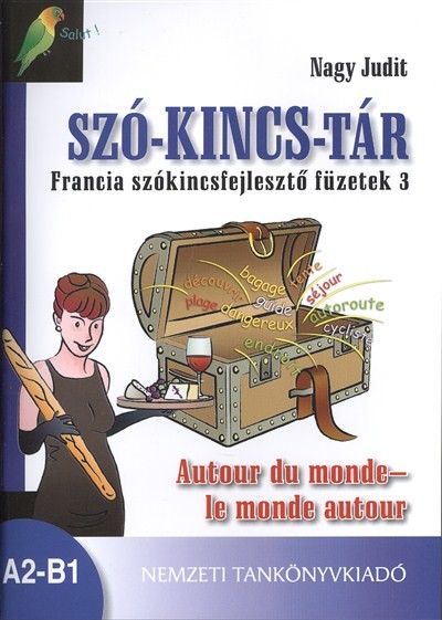 SZÓ-KINCS-TÁR FRANCIA SZÓKINCSFEJLESZTŐ FÜZETEK 3. /AUTOUR DU MONDE - LE MONDE AUTOUR