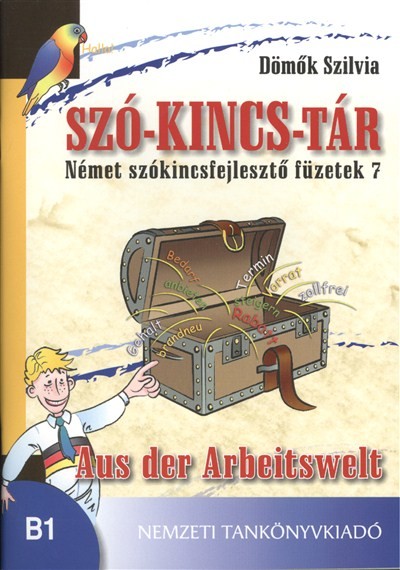 SZÓ-KINCS-TÁR NÉMET SZÓKINCSFEJLESZTŐ FÜZETEK 7. /AUS DER ARBEITSWELT B1