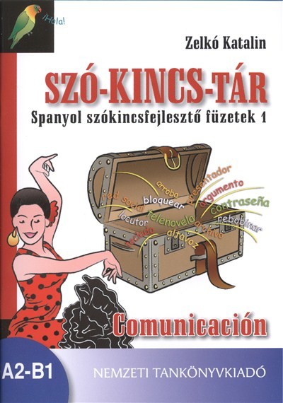 SZÓ-KINCS-TÁR SPANYOL SZÓKINCSFEJLESZTŐ FÜZETEK 1. /COMMUNICACIÓN A2-B1