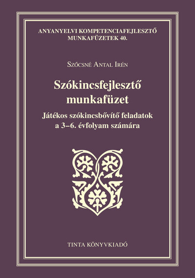Szókincsfejlesztő munkafüzet - Játékos szókincsbővítő feladatok a 3-6. évfolyam számára - Anyanyelvi kompetenciafejlesztő munkafüzet