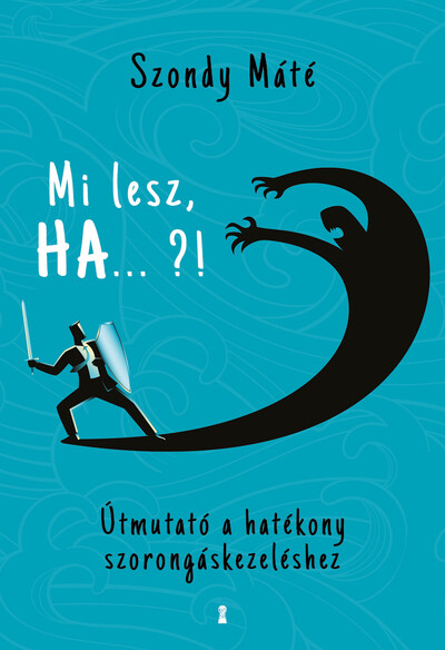 Mi lesz, HA ... ?! - Útmutató a hatékony szorongáskezeléshez