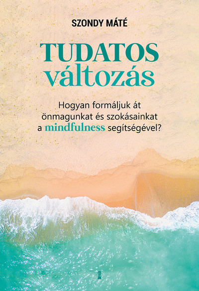 Tudatos változás - Hogyan formáljuk át önmagunkat és szokásainkat a mindfulness segítségével?