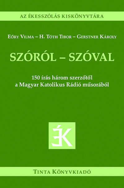 Szóról - szóval - 150 írás három szerzőtől a Magyar Katolikus Rádió műsorából - Az ékesszólás kiskönyvtára