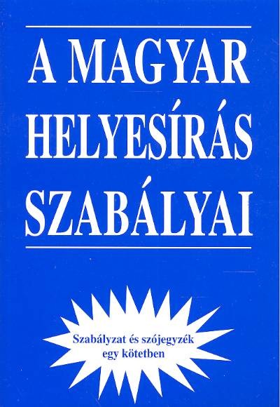 A MAGYAR HELYESÍRÁS SZABÁLYAI /SZABÁLYZAT ÉS SZÓJEGYZÉK EGY KÖTETBEN