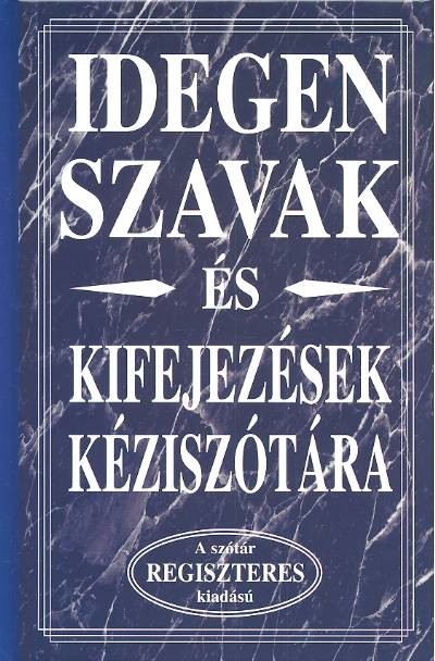 IDEGEN SZAVAK ÉS KIFEJEZÉSEK KÉZISZÓTÁRA