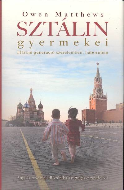 SZTÁLIN GYERMEKEI /HÁROM GENERÁCIÓ SZERELEMBEN, HÁBORÚBAN