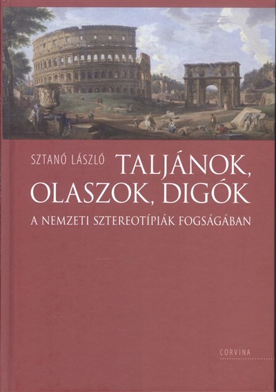 TALJÁNOK, OLASZOK, DIGÓK /A NEMZETI SZTEREOTÍPIÁK FOGSÁGÁBAN