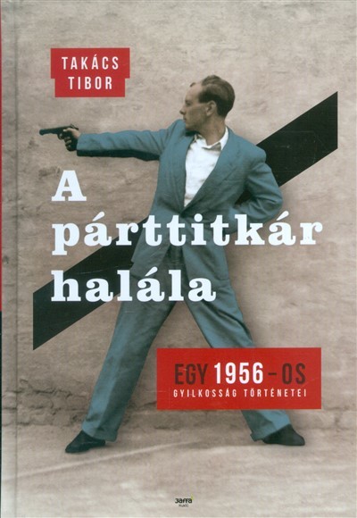 A párttitkár halála /Egy 1956-os gyilkosság történetei