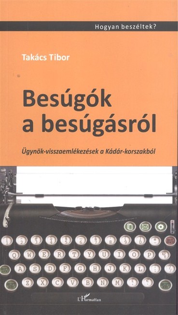 Besúgók a besúgásról /Ügynök-visszaemlékezések a Kádár-korszakból