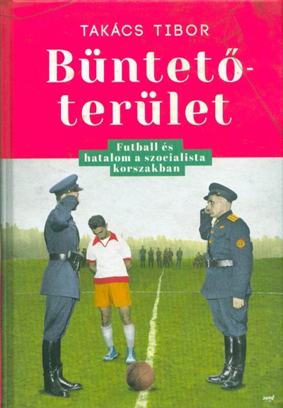Büntetőterület - Futball és hatalom a szocialista korszakban