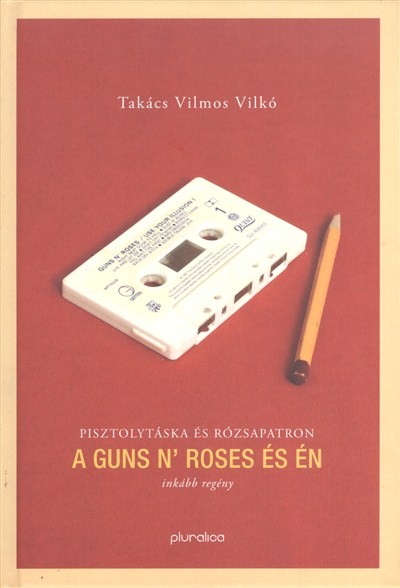A GUNS N` ROSES ÉS ÉN /PISZTOLYTÁSKA ÉS RÓZSAPATRON - INKÁBB REGÉNY