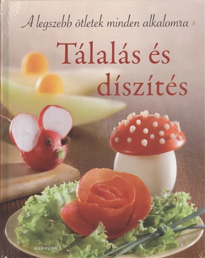TÁLALÁS ÉS DÍSZÍTÉS /A LEGSZEBB ÖTLETEK MINDEN ALKALOMRA