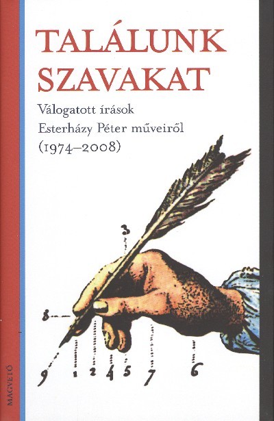 TALÁLUNK SZAVAKAT /VÁLOGATOTT ÍRÁSOK ESTERHÁZY PÉTER MŰVEIRŐL (1974-2008)