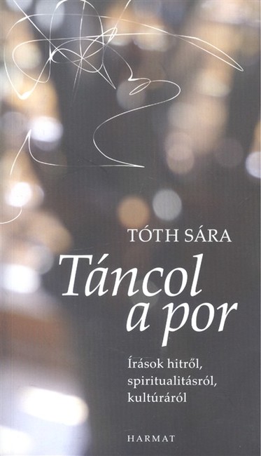 TÁNCOL A POR /ÍRÁSOK HITRŐL, SPIRITUALITÁSRÓL, KULTÚRÁRÓL
