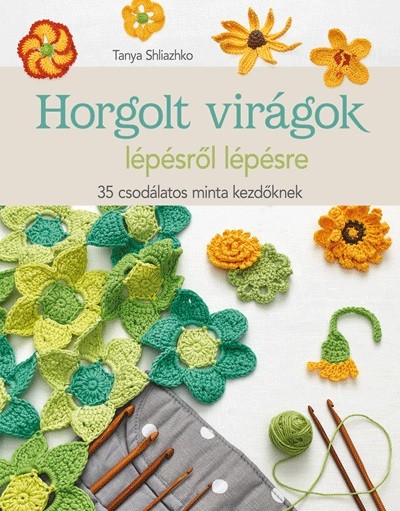 Horgolt virágok lépésről lépésre /35 csodálatos minta kezdőknek
