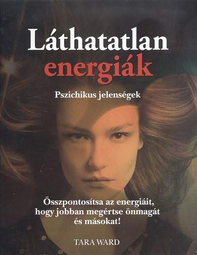 LÁTHATATLAN ENERGIÁK /PSZICHIKUS JELENSÉGEK