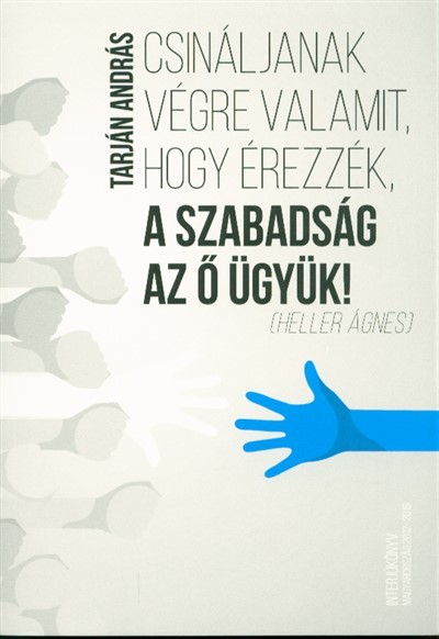 Csináljanak végre valamit, hogy érezzék, a szabadság az ő ügyük!