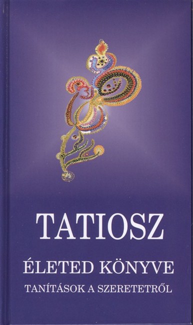 TATIOSZ /ÉLETED KÖNYVE - TANÍTÁSOK A SZERETETRŐL