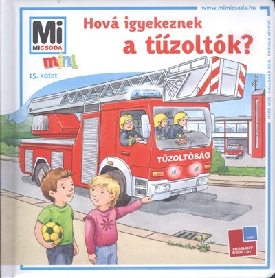 HOVÁ IGYEKEZNEK A TŰZOLTÓK? /MI MICSODA MINI 15.