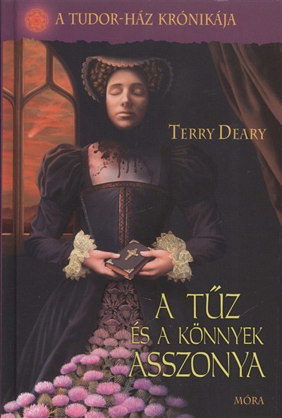 A TŰZ ÉS A KÖNNYEK ASSZONYA /A TUDOR-HÁZ KRÓNIKÁJA