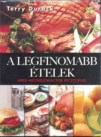 A LEGFINOMABB ÉTELEK /HÍRES MESTERSZAKÁCSOK RECEPTJEIVEL