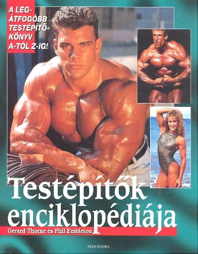 TESTÉPÍTŐK ENCIKLOPÉDIÁJA /A LEGÁTFOGÓBB TESTÉPÍTŐKÖNYV A-TÓL Z-IG!