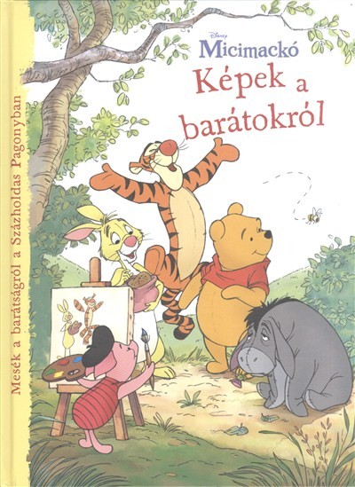 MICIMACKÓ: KÉPEK A BARÁTOKRÓL /MESÉK A BARÁTSÁGRÓL A SZÁZHOLDAS PAGONYBAN
